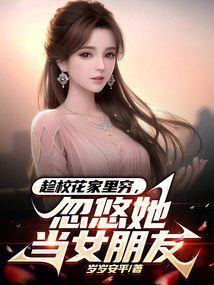 趁校花家里穷,忽悠她当女朋友免费听