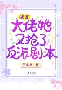 快穿:大佬她又抢了反派剧本txt
