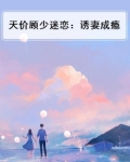 天价顾少迷恋：诱妻成瘾